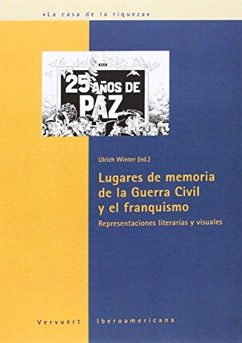 Lugares de memoria de la guerra civil y el franquismo : representaciones literarias y visuales (La casa de la riqueza, Band 9)