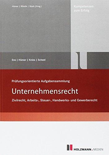 Unternehmensrecht. Prüfungsorientierte Aufgabensammlung: Zivilrecht, Arbeits-, Steuer-, Handwerks- und Gewerberecht