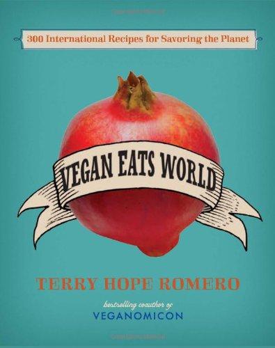 Vegan Eats World: 200 Delicious International Recipes for Savoring (and Saving) the Planet