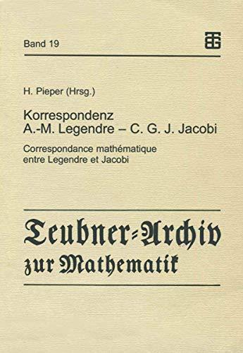 Korrespondenz Adrien-Marie Legendre ― Carl Gustav Jacob Jacobi: Correspondance mathématique entre Legendre et Jacobi (Teubner-Archiv zur Mathematik (19), Band 19)