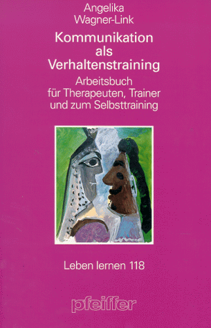 Kommunikation als Verhaltenstraining. Arbeitsbuch für Therapeuten, Trainer und zum Selbsttraining