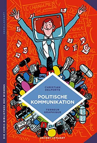 Politische Kommunikation: Verführen oder überzeugen? (Die Comic-Bibliothek des Wissens)