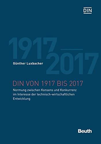 DIN von 1917 bis 2017: Normung zwischen Konsens und Konkurrenz im Interesse der technisch-wirtschaftlichen Entwicklung