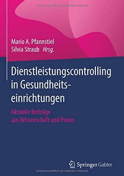 Dienstleistungscontrolling in Gesundheitseinrichtungen: Aktuelle Beiträge aus Wissenschaft und Praxis