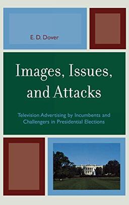 Images, Issues, and Attacks: Television Advertising by Incumbents and Challengers in Presidential Elections (Lexington Studies in Political Communication)