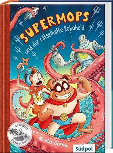 Supermops und der rätselhafte Roboheld: Kinderbücher 7-9 Jahre – Erstleser Jungen (Südpol Lesewelt-Entdecker / Spannend, lustig, leicht zu lesen!)