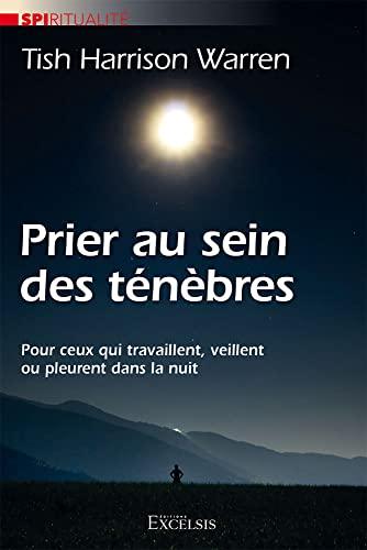 Prier au sein des ténèbres : pour ceux qui travaillent, veillent ou pleurent dans la nuit