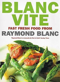 Blanc Vite: Fast Fresh Food from Raymond Blanc (Hors Catalogue)