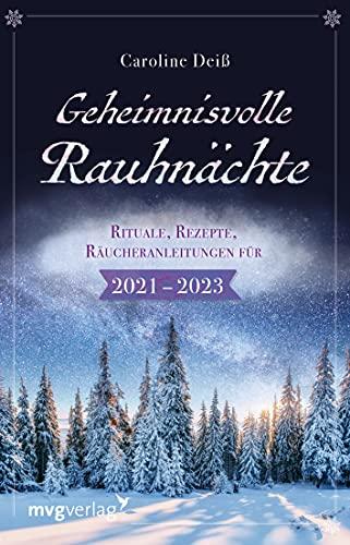 Geheimnisvolle Rauhnächte: Rituale, Rezepte, Räucheranleitungen für 2021–2023