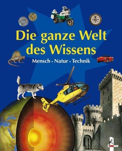 Die ganze Welt des Wissens. Mensch - Natur - Technik