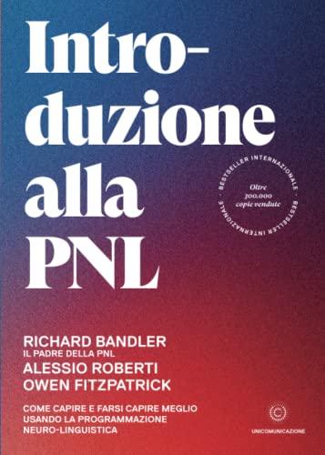 Introduzione alla PNL. Come capire e farsi capire meglio usando la Programmazione Neuro-Linguistica