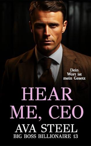 Hear me, CEO: Dein Wort ist mein Gesetz (Big Boss Billionaire, Band 13)