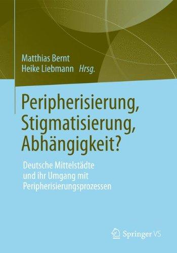 Peripherisierung, Stigmatisierung, Abhängigkeit?: Deutsche Mittelstädte und ihr Umgang mit Peripherisierungsprozessen. (German Edition)