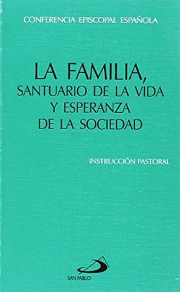 La familia, santuario de la vida y esperanza de la sociedad: Instrucción pastoral de la Conferencia Episcopal Española (Encíclicas-documentos)