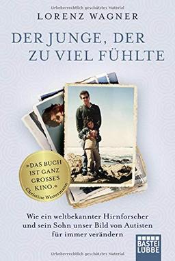 Der Junge, der zu viel fühlte: Wie ein weltbekannter Hirnforscher und sein Sohn unser Bild von Autisten für immer verändern