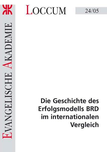 Die Geschichte des Erfolgsmodells BRD im internationalen Vergleich (Loccumer Protokolle)