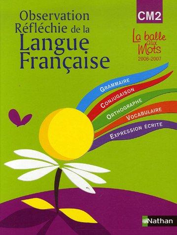 Observation réfléchie de la langue française : CM2, cycle 3, manuel : grammaire, conjugaison, orthographe, vocabulaire, expression écrite