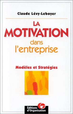 LA MOTIVATION DANS L'ENTREPRISE. Modèles et stratégies (Editions Organisation)