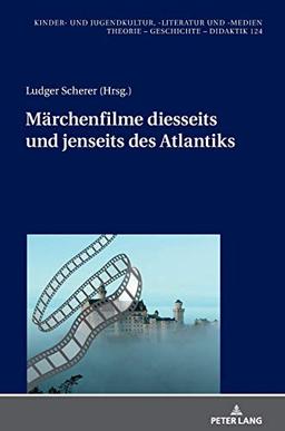 Märchenfilme diesseits und jenseits des Atlantiks (Kinder- und Jugendkultur, -literatur und -medien: Theorie – Geschichte – Didaktik, Band 124)