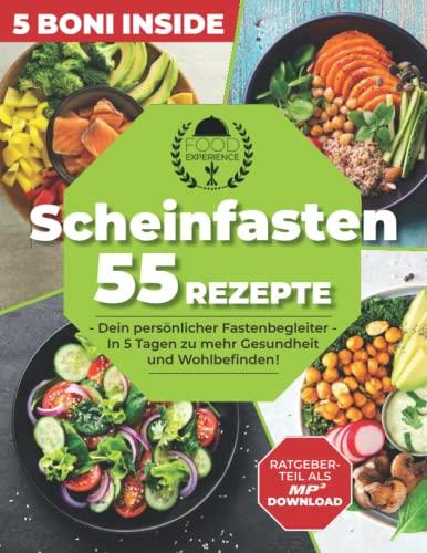 Scheinfasten 55 Rezepte: Dein persönlicher Fastenbegleiter in 5 Tagen zu mehr Wohlbefinden und Gesundheit inkl. Ratgeberteil als MP3 Download und 4 weitere BONI