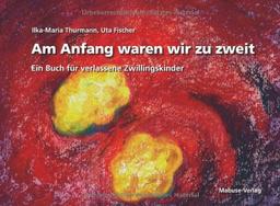 Am Anfang waren wir zu zweit. Ein Buch für verlassene Zwillingskinder. Mit einem Vorwort von Irene Behrmann und einem Begleittext von Ilka-Maria Thurmann