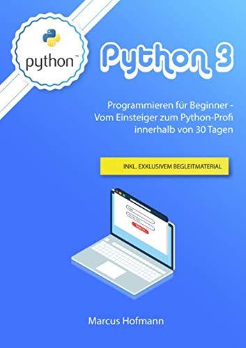 Python 3: Programmieren für Einsteiger - Vom Anfänger zum Python-Profi innerhalb 30 Tage inkl. exklusivem Begleitmaterial