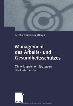 Management des Arbeits- und Gesundheitsschutzes (Arbeitstitel) . Die erfolgreichen Strategien der Unternehmen