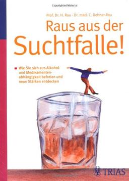 Raus aus der Suchtfalle!: Wie Sie sich aus Alkohol- und Medikamentenabhängigkeit befreien und neue Stärken entdecken