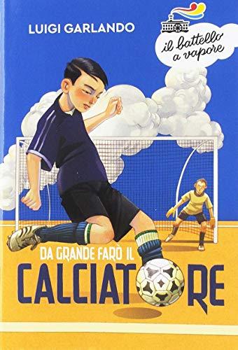 Luigi Garlando - Da Grande Faro Il Calciatore