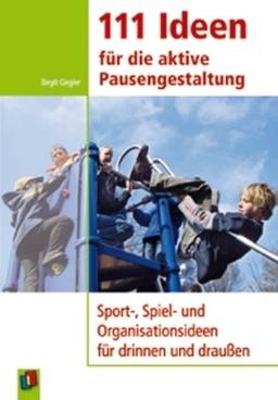 111 Ideen für die aktive Pausengestaltung: Sport-, Spiel- und Organisationsideen für drinnen und draußen