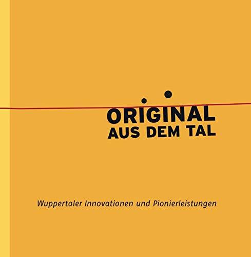 Original aus dem Tal: Wuppertaler Innovationen und Pionierleistungen