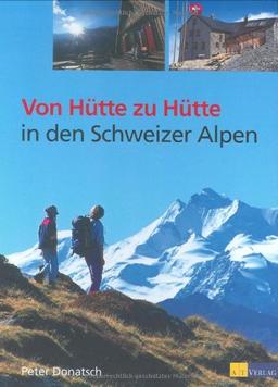 Von Hütte zu Hütte in den Schweizer Alpen: In Zusammenarbeit mit Bernhard Rudolf-Banzhaf, Ruedi Hählen,This Isler, Fredy Joss, Felix Ortlieb, François Perraudin und Philipp Werlen