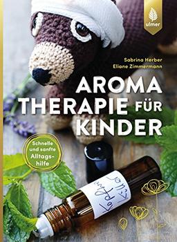 Aromatherapie für Kinder: Schnelle und sanfte Alltagshilfe bei Kinderkrankheiten