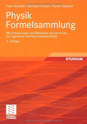 Physik Formelsammlung: mit Erlerungen und Beispielen aus der Praxis fr Ingenieure und Naturwissenschaftler: mit Erläuterungen und Beispielen aus der Praxis für Ingenieure und Naturwissenschaftler