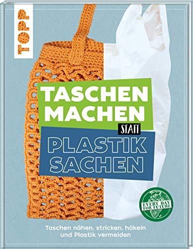 Taschen machen statt Plastiksachen: Taschen nähen, stricken, häkeln und Plastik vermeiden