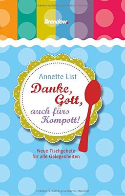 Danke, Gott, auch fürs Kompott!: Neue Tischgebete für alle Gelegenheiten