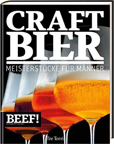 BEEF! CRAFT BIER: Meistestücke für Männer - Bier & Craft Beer (BEEF!-Kochbuchreihe)