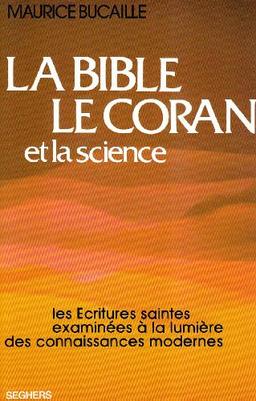 La Bible, le Coran et la science : les Ecritures saintes examinées à la lumière des connaissances modernes