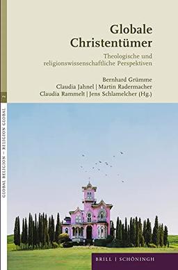 Globale Christentümer: Theologische und religionswissenschaftliche Perspektiven (Global Religion ― Religion global)