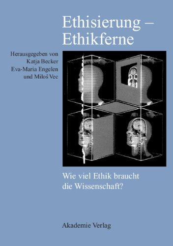 Ethisierung - Ethikferne: Wie viel Ethik braucht die Wissenschaft?