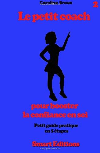 Le petit coach pour booster la confiance en soi: Petit guide en 5 etapes