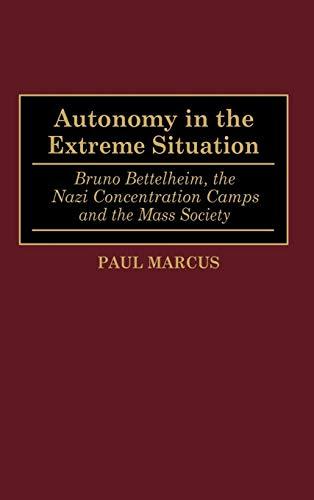 Autonomy in the Extreme Situation: Bruno Bettelheim, the Nazi Concentration Camps and the Mass Society