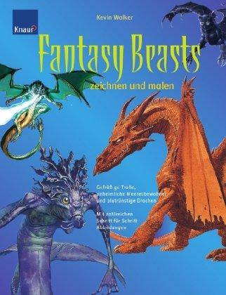 Fantasy Beasts zeichnen und malen: Gefräßige Trolle, unheimliche Meeresbewohner und blutrünstige Drachen Mit zahlreichen Schritt-für-Schritt-Abbildungen