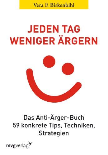 Jeden Tag weniger ärgern!: Das Anti-Ärger-Buch. 59 konkrete Tips, Techniken, Strategien