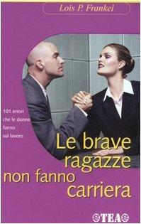 Le brave ragazze non fanno carriera. 101 errori che le donne fanno sul lavoro