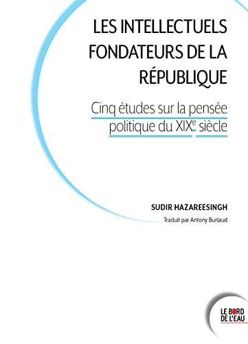 Les intellectuels fondateurs de la République : cinq études sur la pensée politique du XIXe siècle