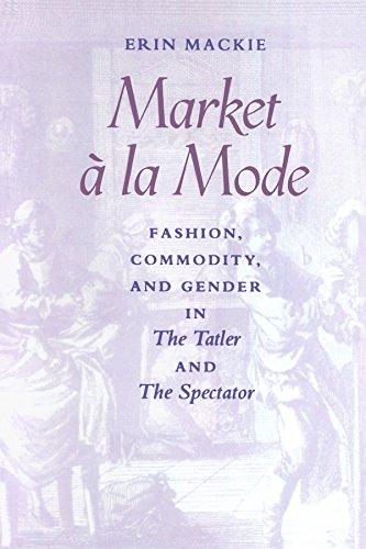 Market ^ la Mode: Fashion, Commodity, and Gender in The Tatler and The Spectator