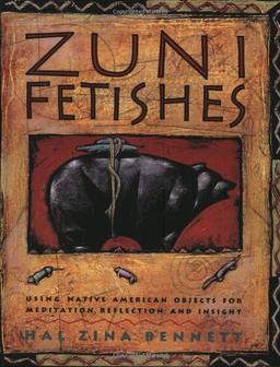 Zuni Fetishes: Using Native American Sacred Objects for Meditation, Reflection, and Insight