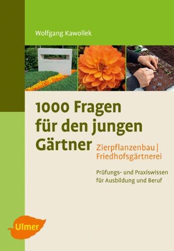 1000 Fragen für den jungen Gärtner. Zierpflanzenbau mit Friedhofsgärtnerei: Prüfungs- und Praxiswissen für Ausbildung und Beruf