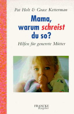 Mama, warum schreist du so?: Hilfen für genervte Mütter